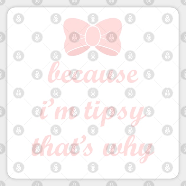 Because Im Tipsy, thats why Sticker by FandomTrading